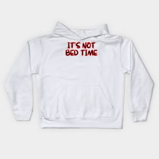 ITS NOT BED TIME Kids Hoodie